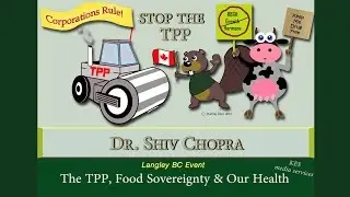 Dr. Shiv Chopra_The #TPP, Food Sovereignty and Our Health
