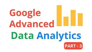 Google Advanced Data Analytics Professional Certificate [Part - 3]