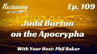 Reclaiming The Faith Podcast -Episode 109 - Judd Burton on the Apocrypha