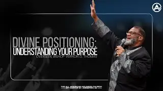 DIVINE POSITIONING: UNDERSTANDING YOUR PURPOSE | BISHOP VERNON THOMAS | 01.04.26