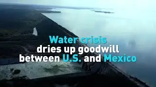 Water crisis dries up goodwill between U.S. and Mexico