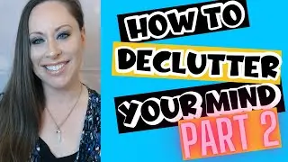 How To Declutter Your Mind Tutorial -Part 2- For Self-improvement