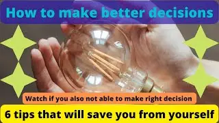 How to make better decisions: 6 tips that will save you from yourself