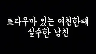 [남자 롤플 ASMR] 폭행 트라우마 있는 여자친구가 방해한다고 짜증낸 남자친구 (신청 주제)