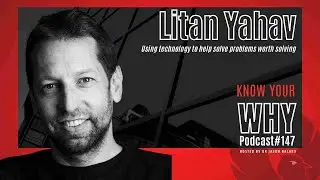 Using technology to help solve problems worth solving with Litan Yahav | Know your WHY #147