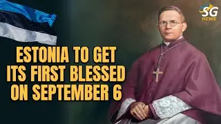 ESTONIA TO GET ITS FIRST BLESSED ON SEPTEMBER 6 | ESTONIA | FIRST BLESSED | SEPTEMBER 6 | SG NEWS