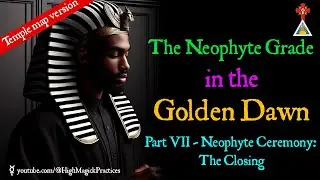 E17 The Neophyte Grade in the Golden Dawn - Part VII: Self-Initiation Neophyte Ceremony: The Closing