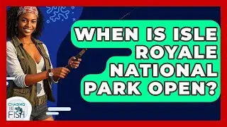 When Is Isle Royale National Park Open? - Chasing Big Fish