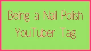 Being a Nail Polish YouTuber Tag // threesixtynailsTV