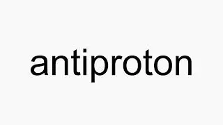 How to pronounce antiproton