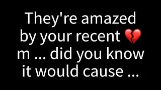 💌 They're amazed by your recent m... did you know it would cause them to...