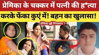 Jaunpur News : प्रेमिका के चक्कर में पत्नी की ह*त्या करके श*व को फेका कुएं में!मृतक की बहन का आरोप!