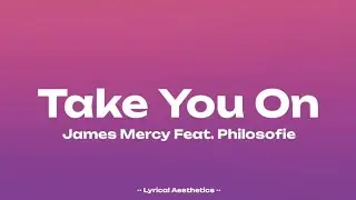 James Mercy - Take You On Feat. Philosofie ( Lyrics )