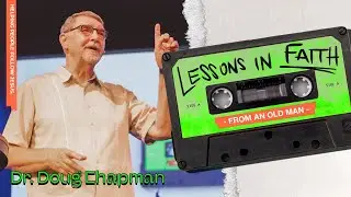 LESSONS IN FAITH (From an old man) | Dr. Doug Chapman | Chapel Springs Church