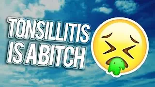 TONSILLITIS IS A BITCH!