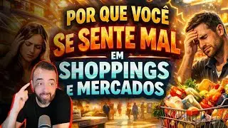POR QUE VOCÊ SE SENTE MAL EM SHOPPINGS E MERCADOS...