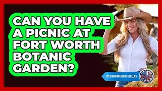 Can You Have A Picnic At Fort Worth Botanic Garden?