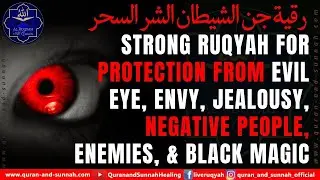 Strong Ruqyah For Protection From Evil Eye, Envy, Jealousy, Negative People, Enemies, & Black Magic.