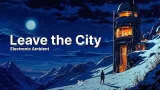 Leave the City &ndash; Ambient Electronic Background Music for Work #studywithme