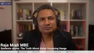 Systemic Abuse: The Truth About Asian Grooming Gangs&mdash;With Raja Miah MBE