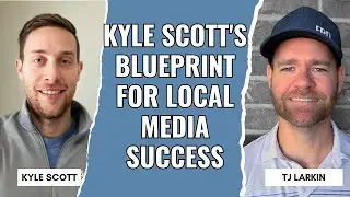 Kyle Scott's Blueprint for Local Media Success