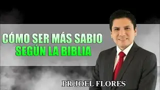 C&oacute;mo Ser M&aacute;s Sabio Seg&uacute;n la Biblia   Pr Joel Flores