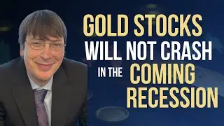 Gold Stocks Will Not Crash in the Coming Recession