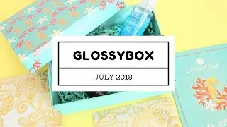 GLOSSYBOX Subscription Box Unboxing July 2018