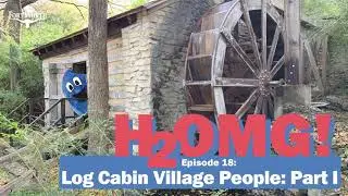H2OMG Podcast - EP 18: Log Cabin Village People Part I