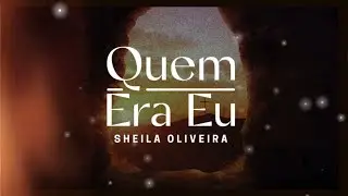 Sheila Oliveira - Quem era eu (Lyric Video)