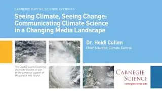 Seeing Climate, Seeing Change: Communicating Climate Science - Dr. Heidi Cullen