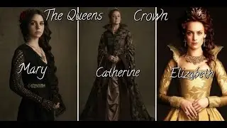 The Queens (Mary, Catherine And Elizabeth) //Reign //Crown