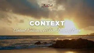 Ambient Endeavors & We Dream of Eden - Context [inspiring cinematic ambient]
