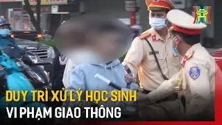 Duy trì xử lý học sinh vi phạm giao thông | Tin tức