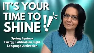 It&rsquo;s Your Time to Shine | Spring Equinox March 20th | Light Language Energy Calibration