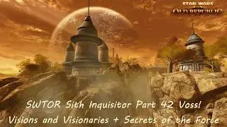 SWTOR Sith Inquisitor Part 42 Voss! Visions and Visionaries + Secrets of the Force