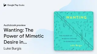 Wanting: The Power of Mimetic Desire in&hellip; by Luke Burgis &middot; Audiobook preview