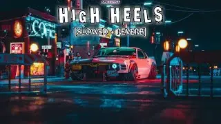 HIGH HEELS [SLOWED + REVERB] - JAZ DHAMI FT YO YO HONEY SINGH