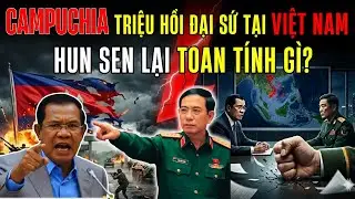 BIẾN CĂNG: CAMPUCHIA ĐỘT NGỘT RÚT ĐẠI SỨ - HUN SEN MUỐN 