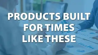 Products Built for Times Like These