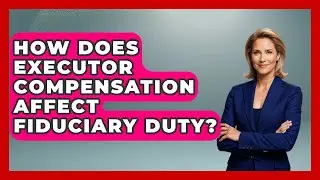 How Does Executor Compensation Affect Fiduciary Duty? - Wealth and Estate Planners