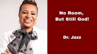 No Room But Still God  //  Dr. Jazz