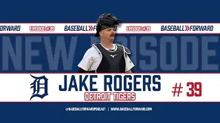 Ep. 39 | Jake Rogers - C, Detroit Tigers
