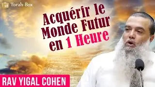 Acquérir le Monde Futur en 1 Heure (Rav Yigal Cohen)