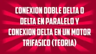 Conexi&oacute;n Doble Delta (Delta Paralelo) y Conexi&oacute;n Delta en un motor trifasico