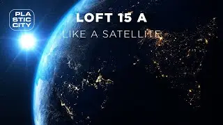 Loft 15 A - Like A Satellite (Plastic City)