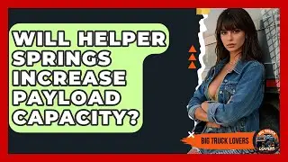 Will Helper Springs Increase Payload Capacity? - Big Truck Lovers