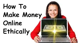 How To Make Money Online Ethically