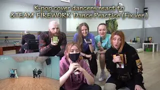 K-pop cover dancers react to &TEAM 'FIREWORK' Dance Practice (Fix ver.)
