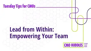 Lead from Within: Empowering Your Team | CMO Tips